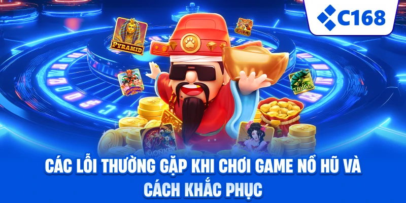Các lỗi thường gặp khi chơi game nổ hũ và cách khắc phục