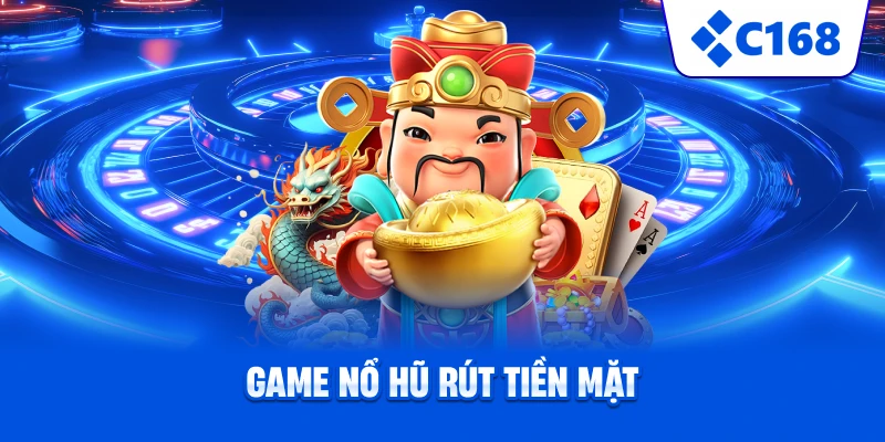 Game Nổ Hũ Rút Tiền Mặt