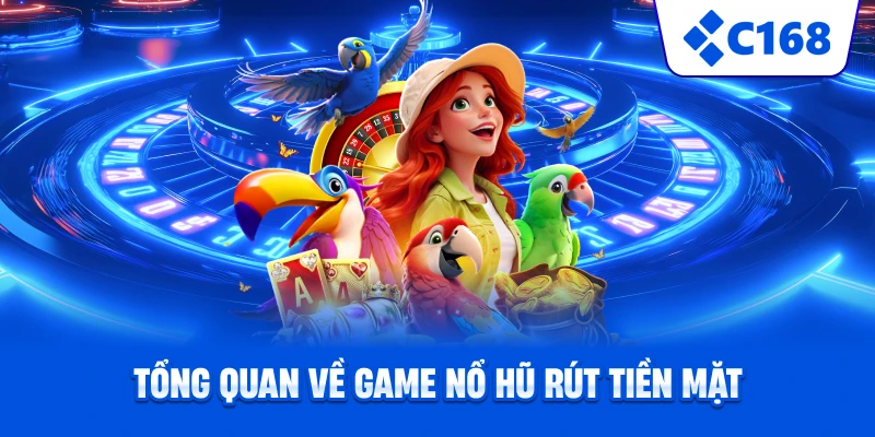 Tổng quan về game nổ hũ rút tiền mặt