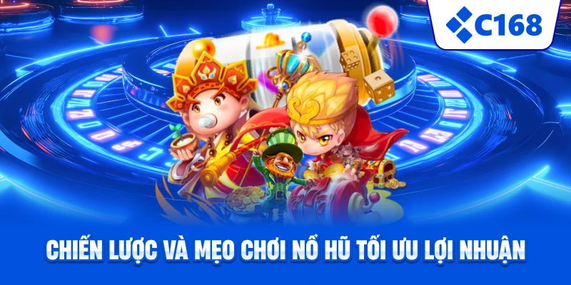 Chiến lược và mẹo chơi nổ hũ tối ưu lợi nhuận