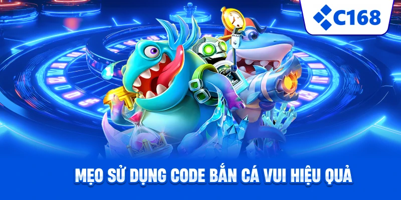 Mẹo sử dụng code bắn cá vui hiệu quả