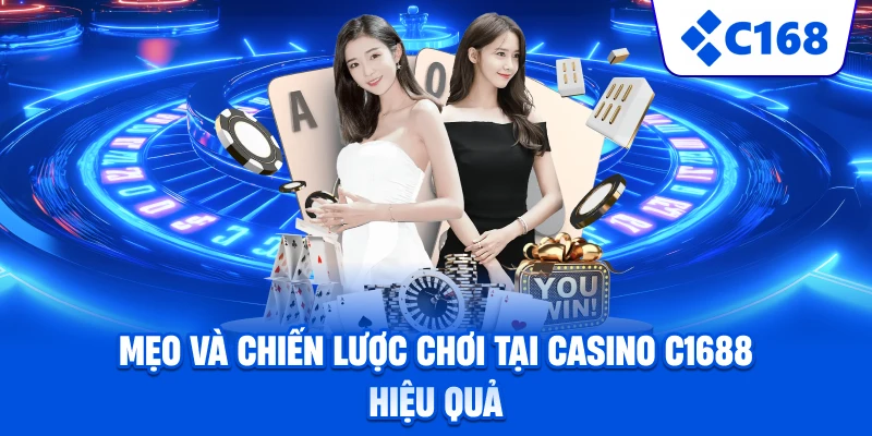 Mẹo và chiến lược chơi tại casino C1688 hiệu quả